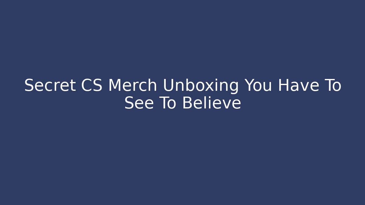 Secret CS Merch Unboxing You Have To See To Believe