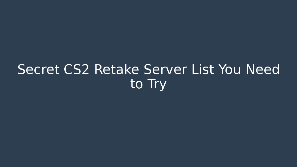 Secret CS2 Retake Server List You Need to Try
