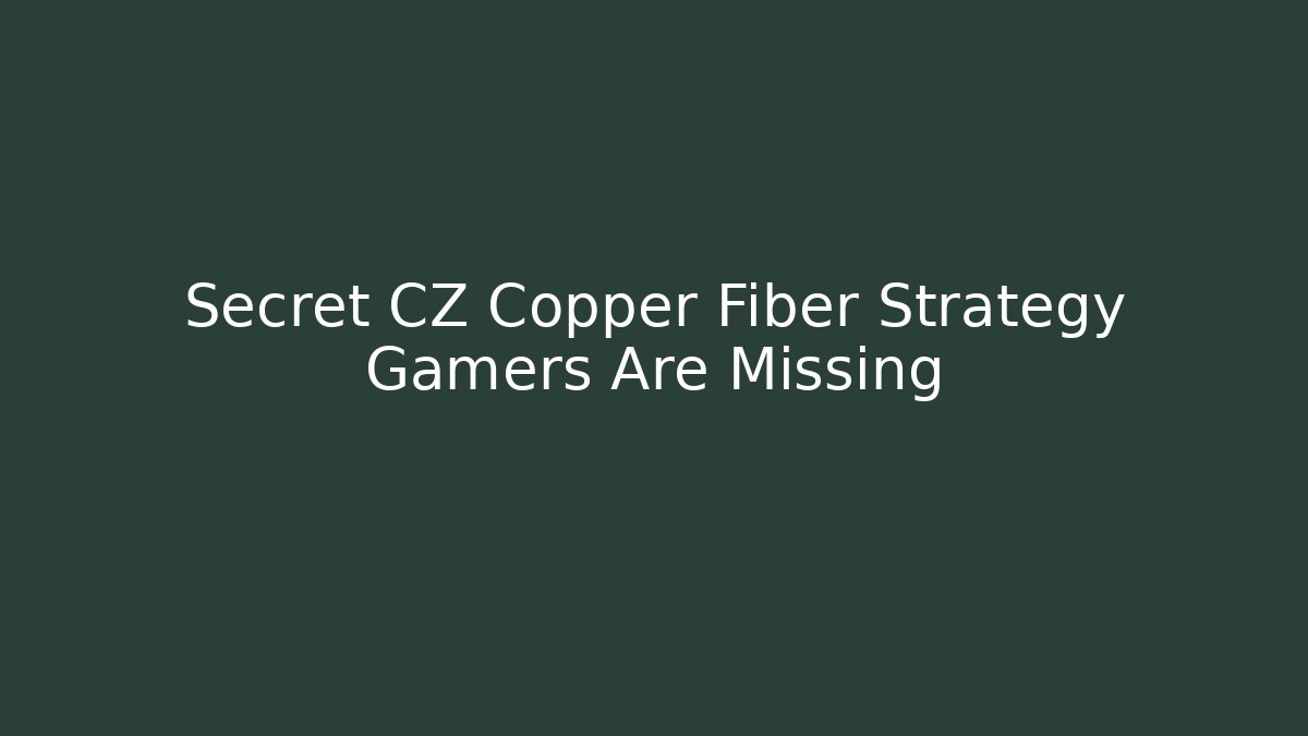 Secret CZ Copper Fiber Strategy Gamers Are Missing