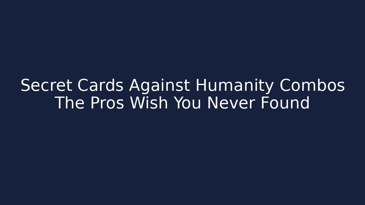 Secret Cards Against Humanity Combos The Pros Wish You Never Found