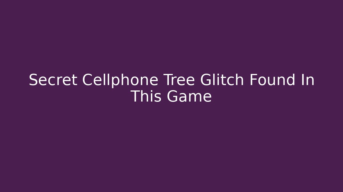 Secret Cellphone Tree Glitch Found In This Game