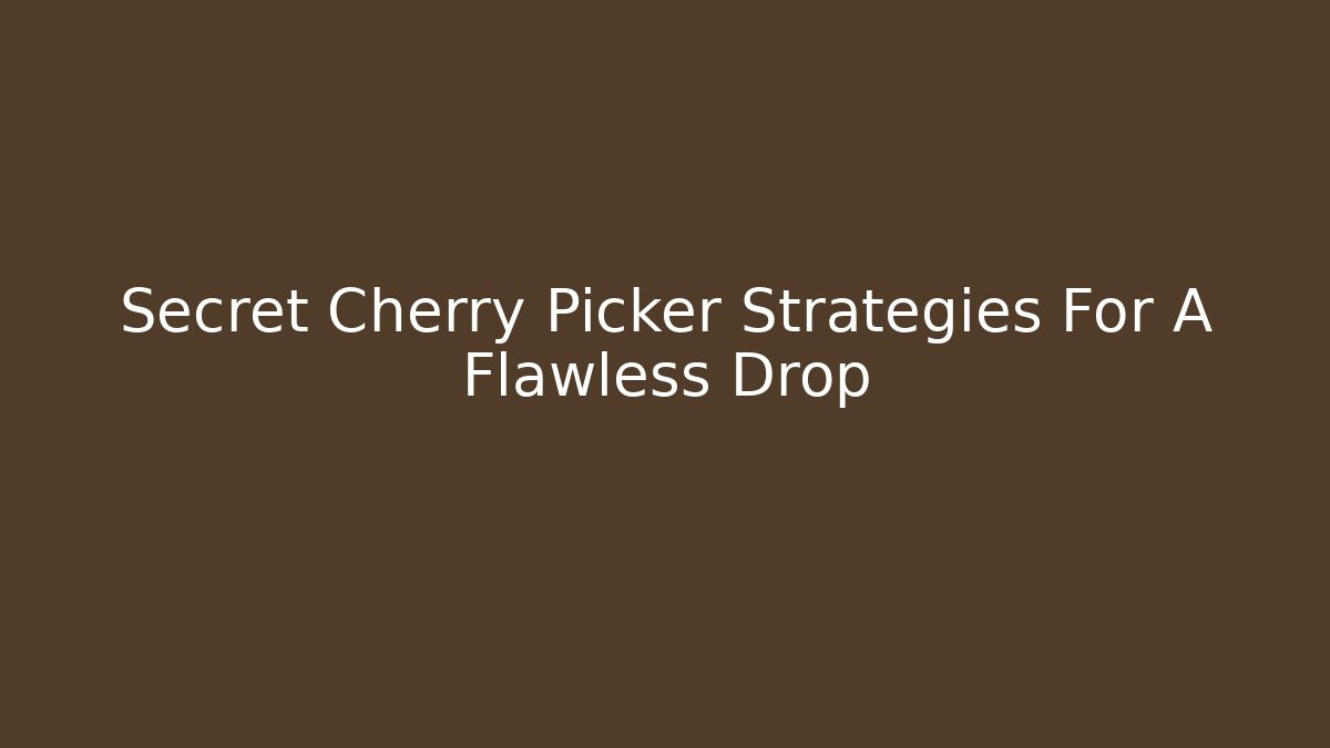 Secret Cherry Picker Strategies For A Flawless Drop - Vintage E-Juice