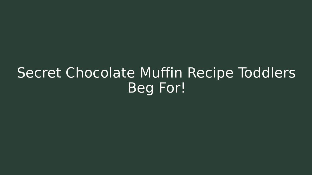 Secret Chocolate Muffin Recipe Toddlers Beg For!