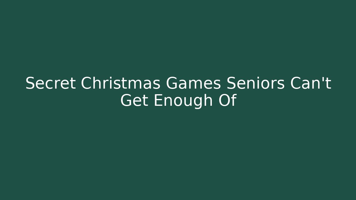 Secret Christmas Games Seniors Can't Get Enough Of