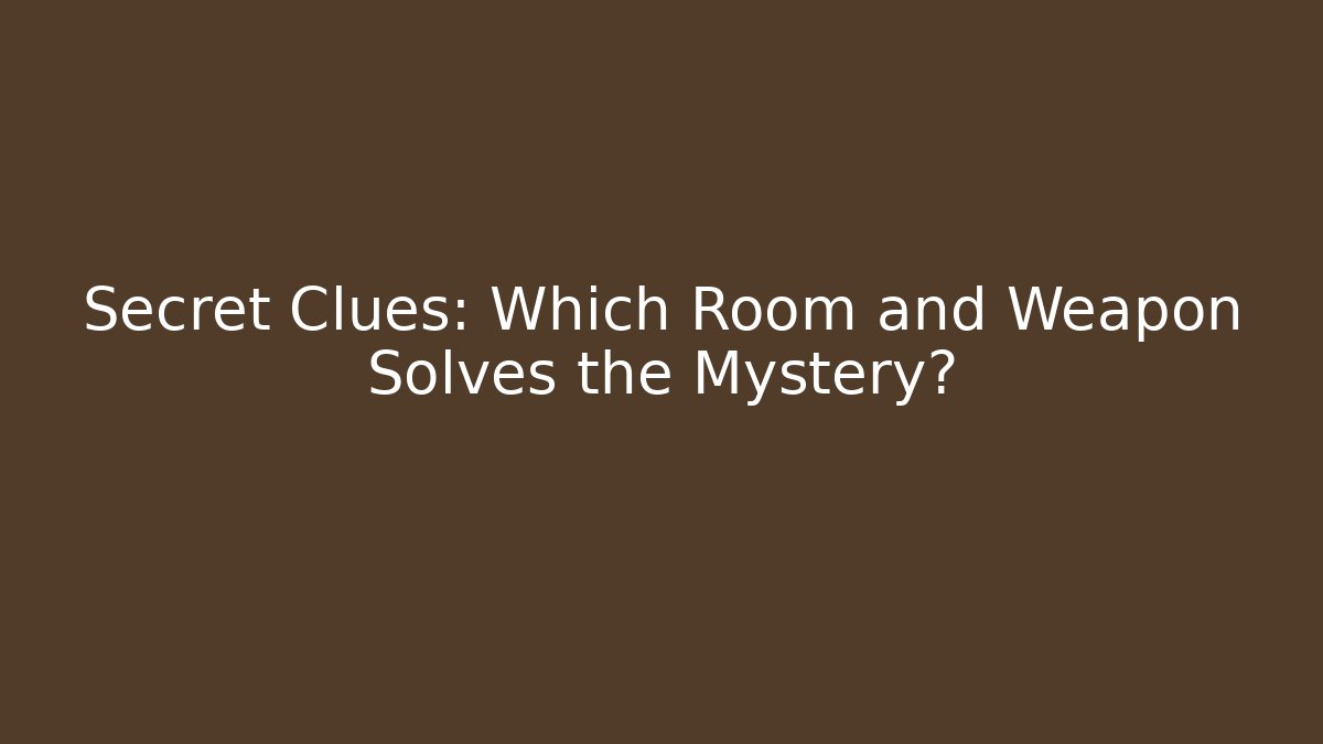 Secret Clues: Which Room and Weapon Solves the Mystery?
