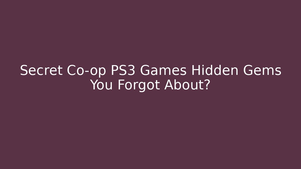 Secret Co-op PS3 Games Hidden Gems You Forgot About?