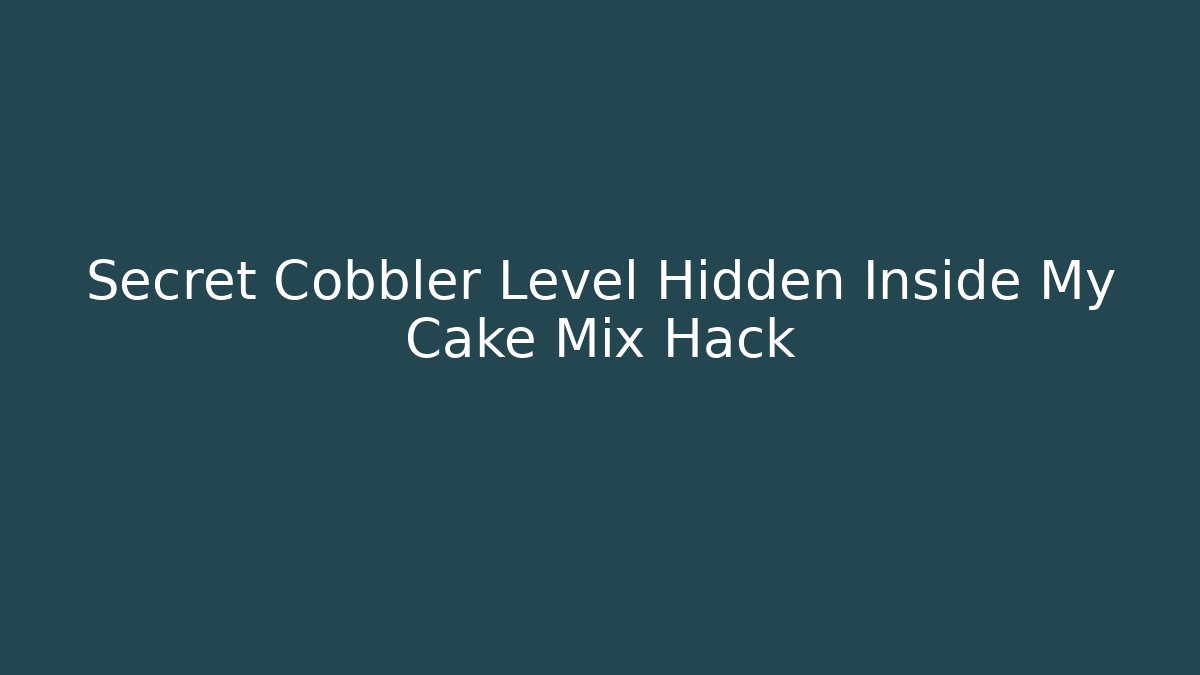 Secret Cobbler Level Hidden Inside My Cake Mix Hack