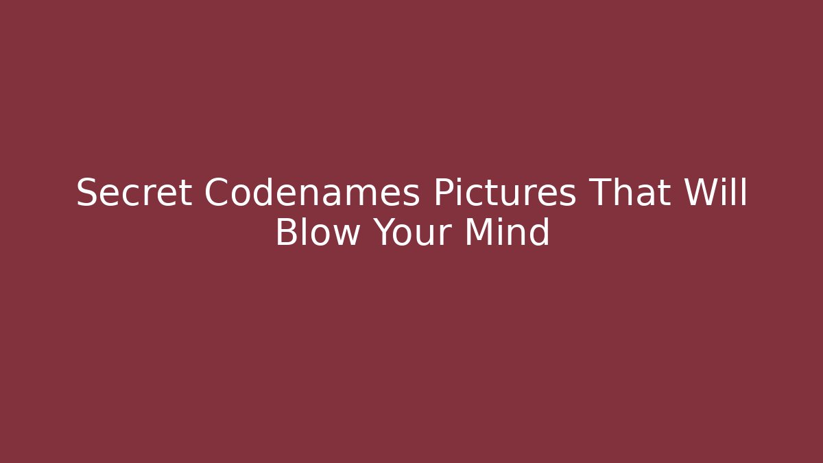 Secret Codenames Pictures That Will Blow Your Mind