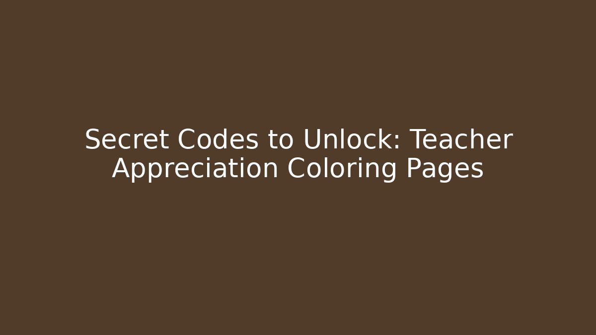 Secret Codes to Unlock: Teacher Appreciation Coloring Pages