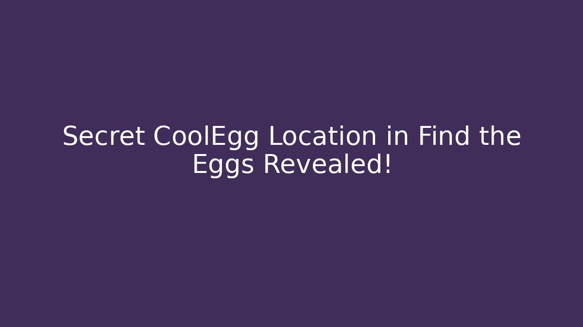 Secret CoolEgg Location in Find the Eggs Revealed!
