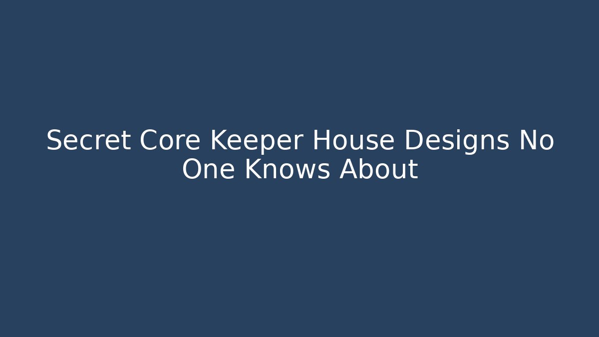 Secret Core Keeper House Designs No One Knows About