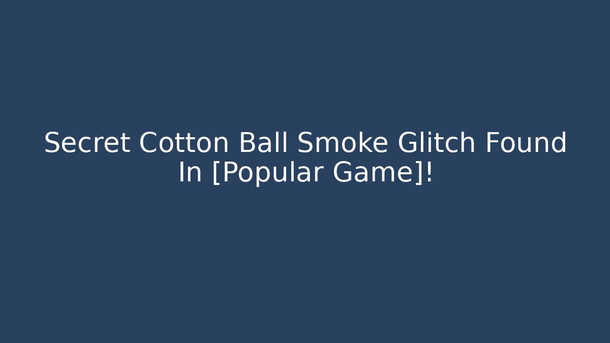 Secret Cotton Ball Smoke Glitch Found In [Popular Game]!