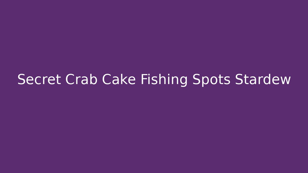 Secret Crab Cake Fishing Spots Stardew