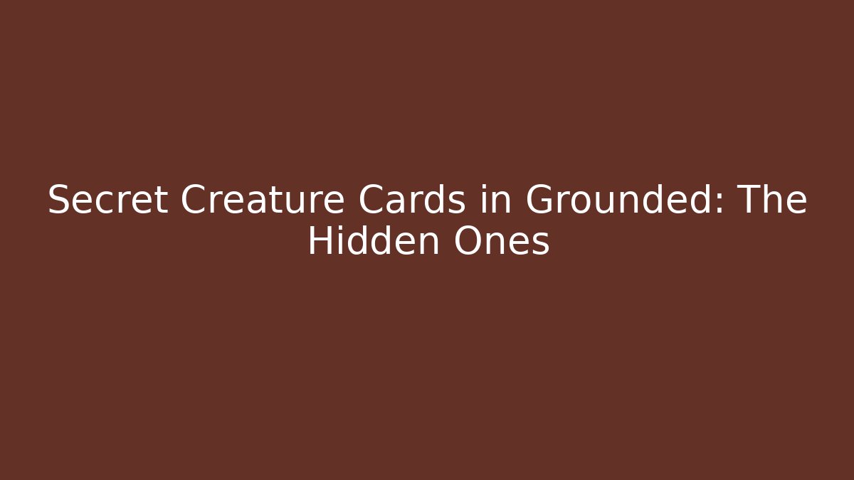 Secret Creature Cards in Grounded: The Hidden Ones