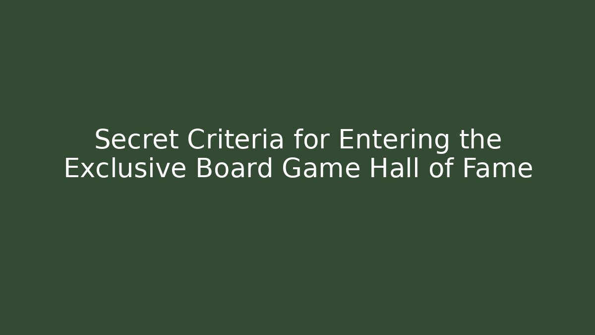 Secret Criteria for Entering the Exclusive Board Game Hall of Fame