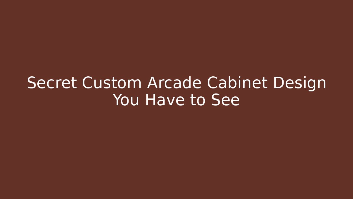 Secret Custom Arcade Cabinet Design You Have to See
