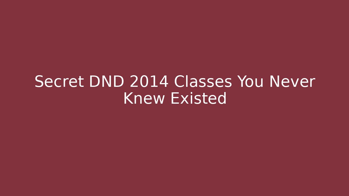 Secret DND 2014 Classes You Never Knew Existed