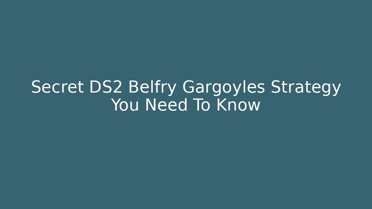 Secret DS2 Belfry Gargoyles Strategy You Need To Know