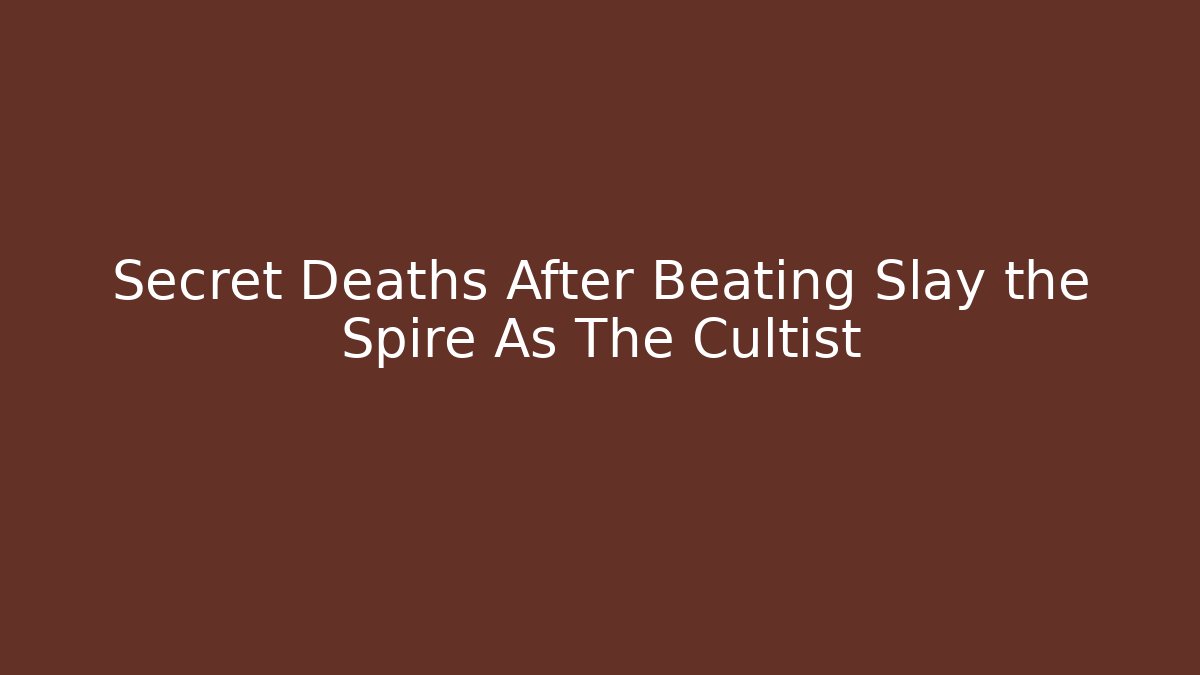 Secret Deaths After Beating Slay the Spire As The Cultist