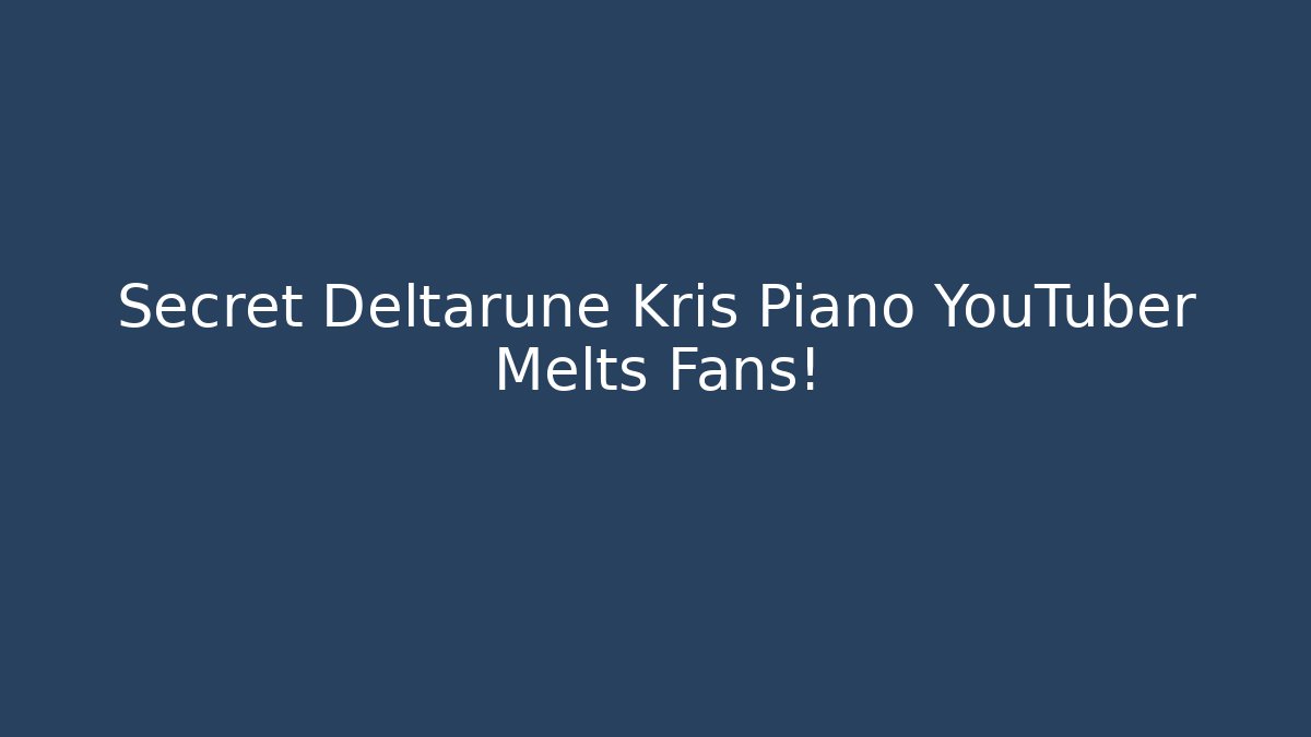 Secret Deltarune Kris Piano YouTuber Melts Fans!