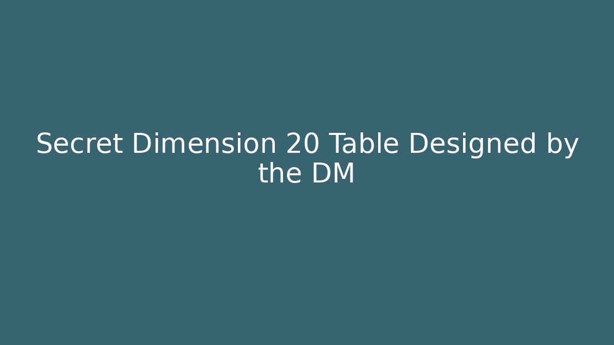 Secret Dimension 20 Table Designed by the DM