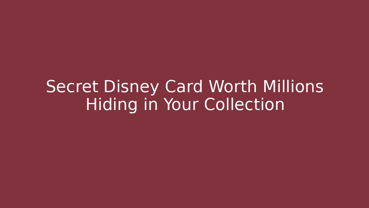 Secret Disney Card Worth Millions Hiding in Your Collection