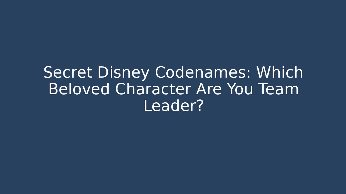 Secret Disney Codenames: Which Beloved Character Are You Team Leader?