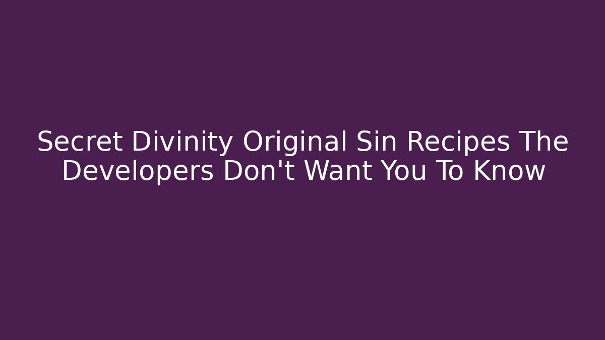 Secret Divinity Original Sin Recipes The Developers Don't Want You To Know
