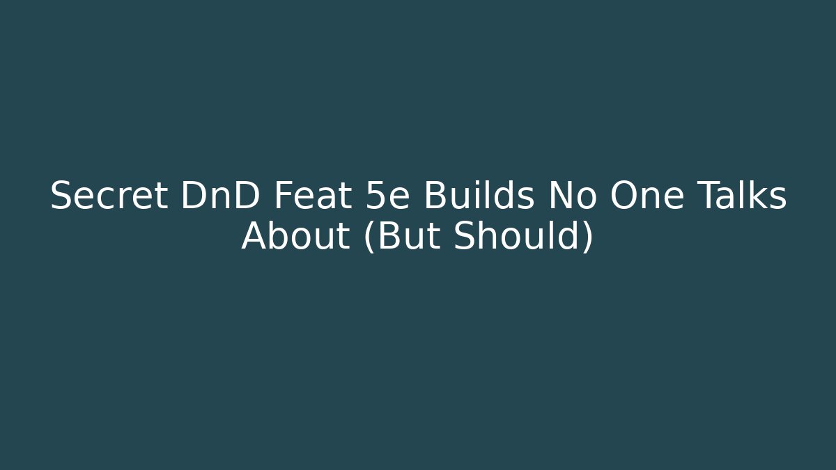 Secret DnD Feat 5e Builds No One Talks About (But Should)