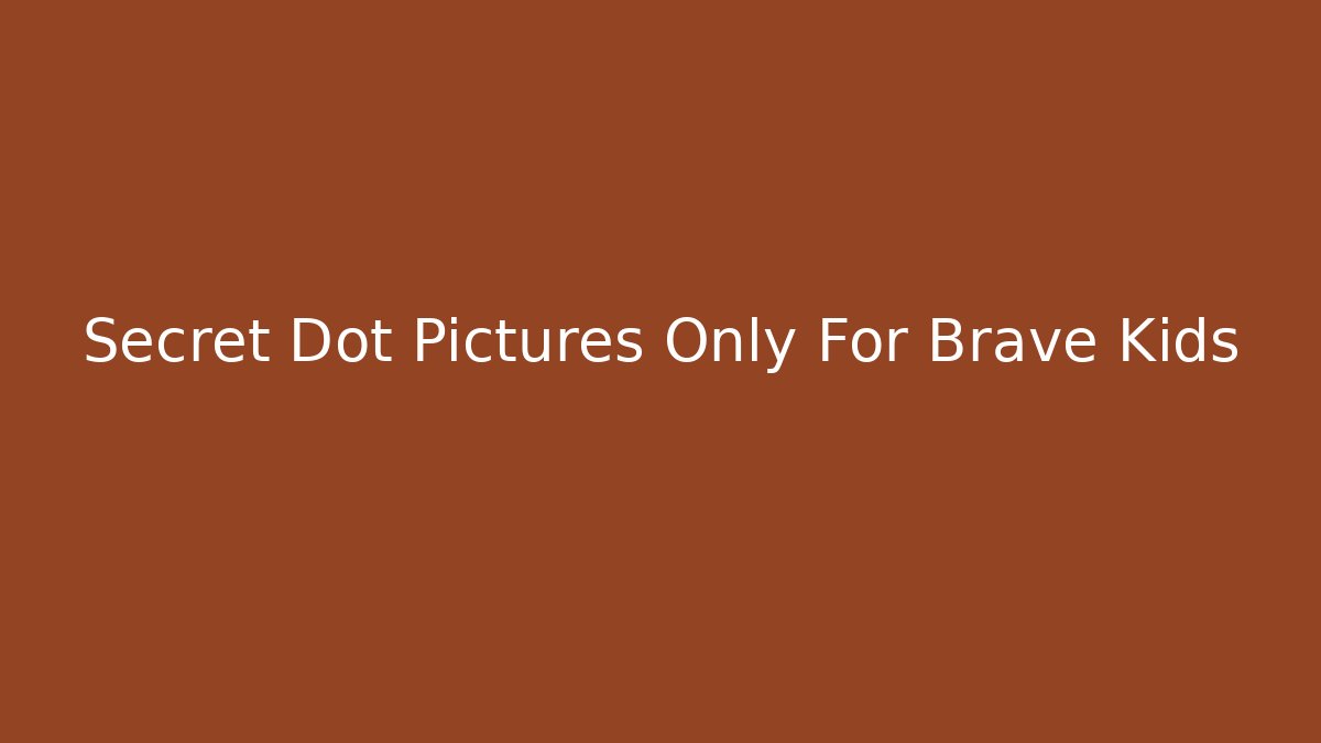 Secret Dot Pictures Only For Brave Kids
