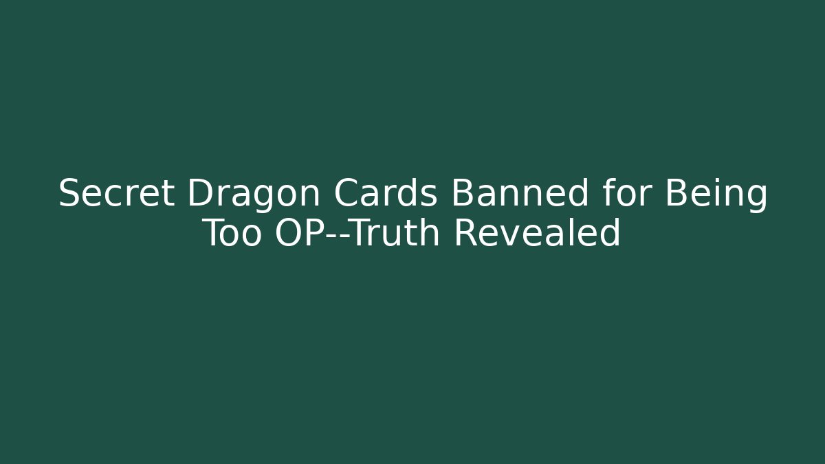 Secret Dragon Cards Banned for Being Too OP—Truth Revealed