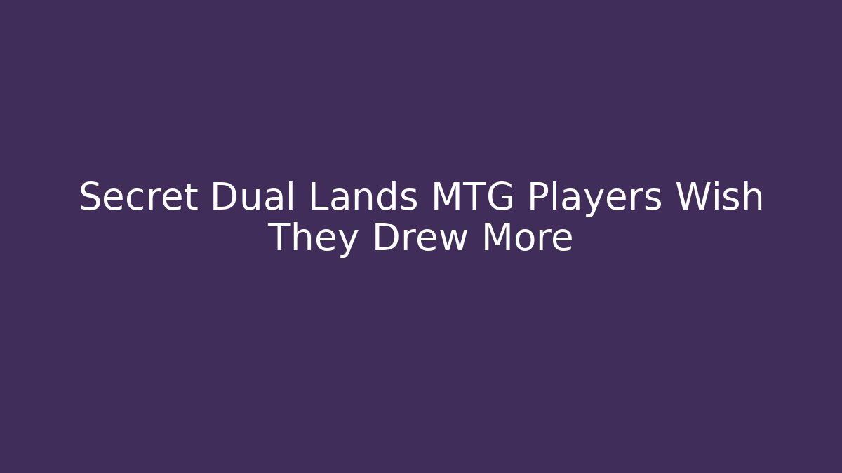 Secret Dual Lands MTG Players Wish They Drew More