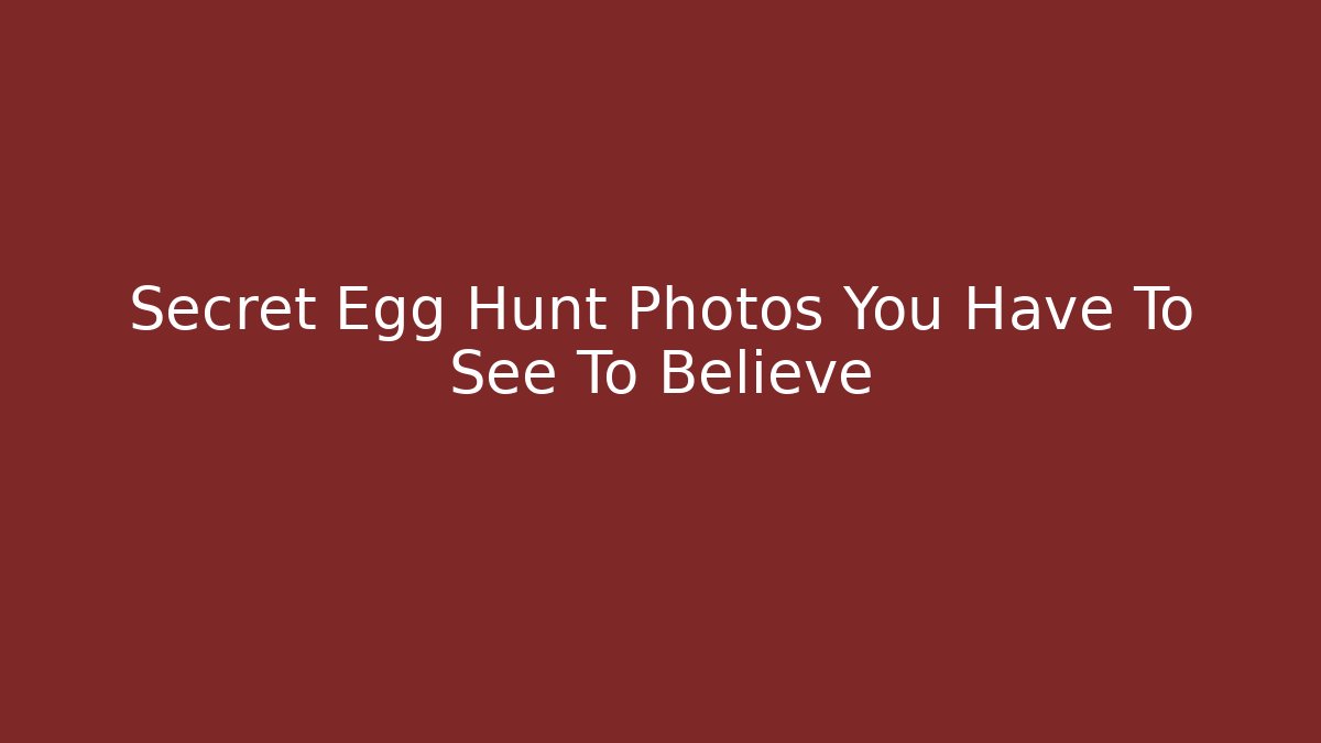 Secret Egg Hunt Photos You Have To See To Believe