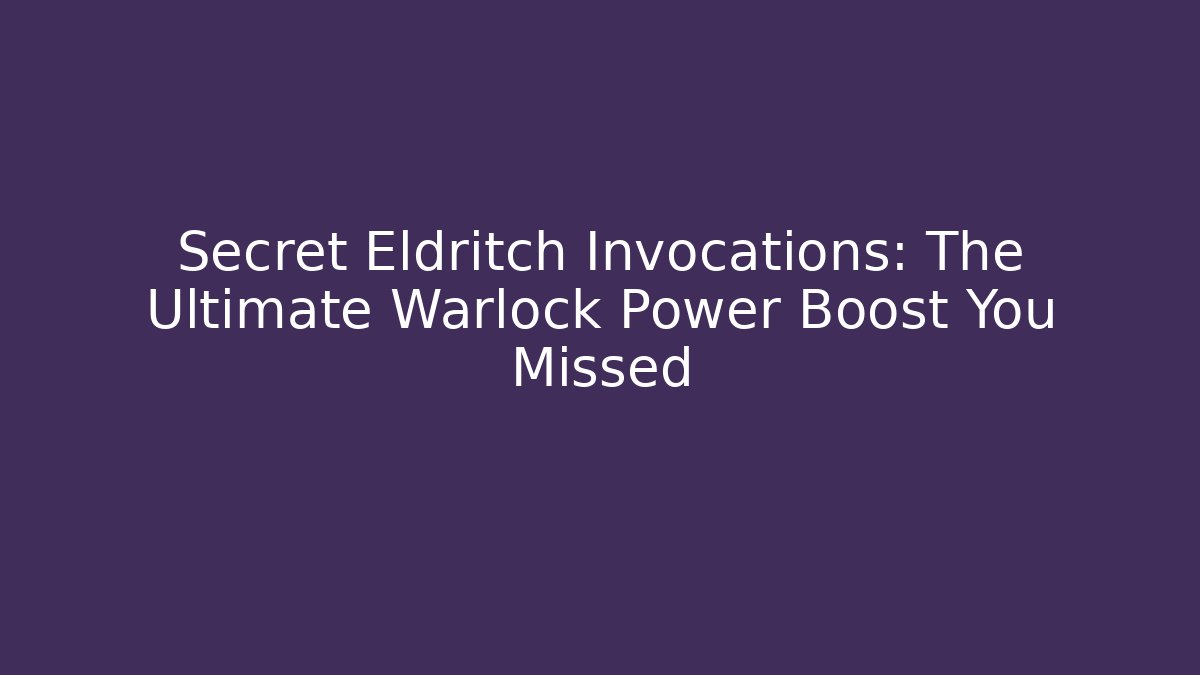 Secret Eldritch Invocations: The Ultimate Warlock Power Boost You Missed