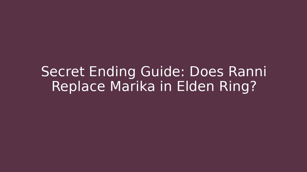 Secret Ending Guide: Does Ranni Replace Marika in Elden Ring? - Vintage E-Juice