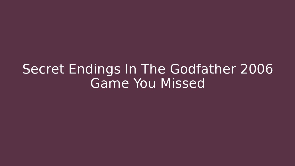 Secret Endings In The Godfather 2006 Game You Missed