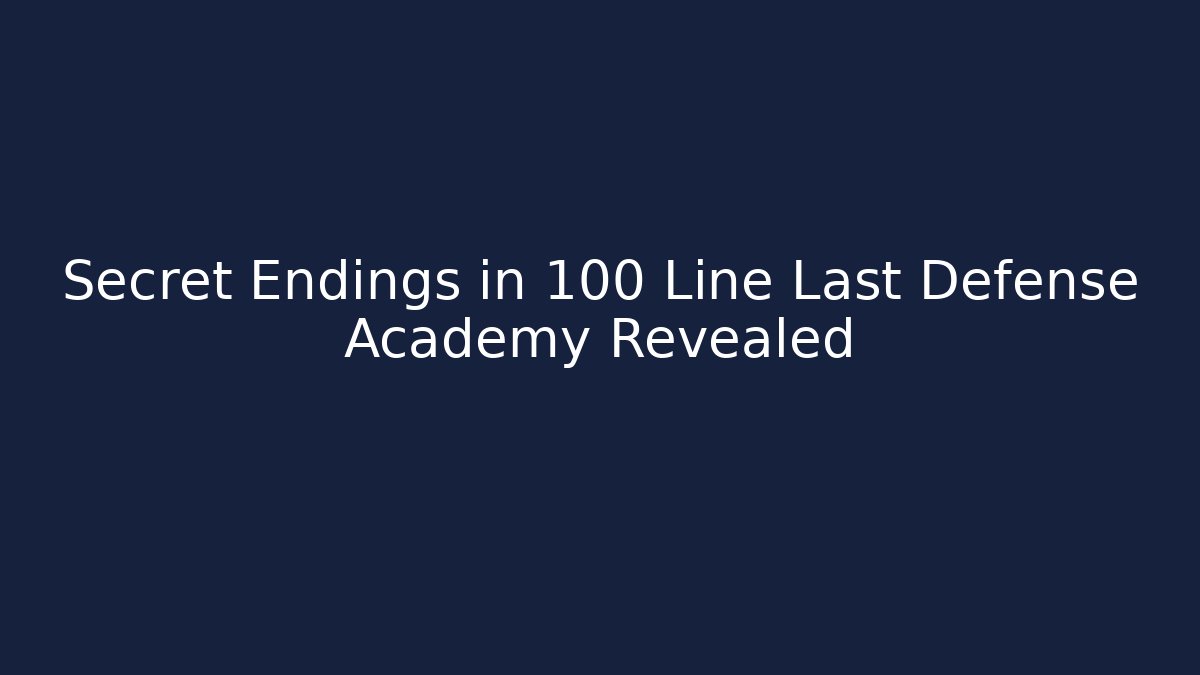 Secret Endings in 100 Line Last Defense Academy Revealed