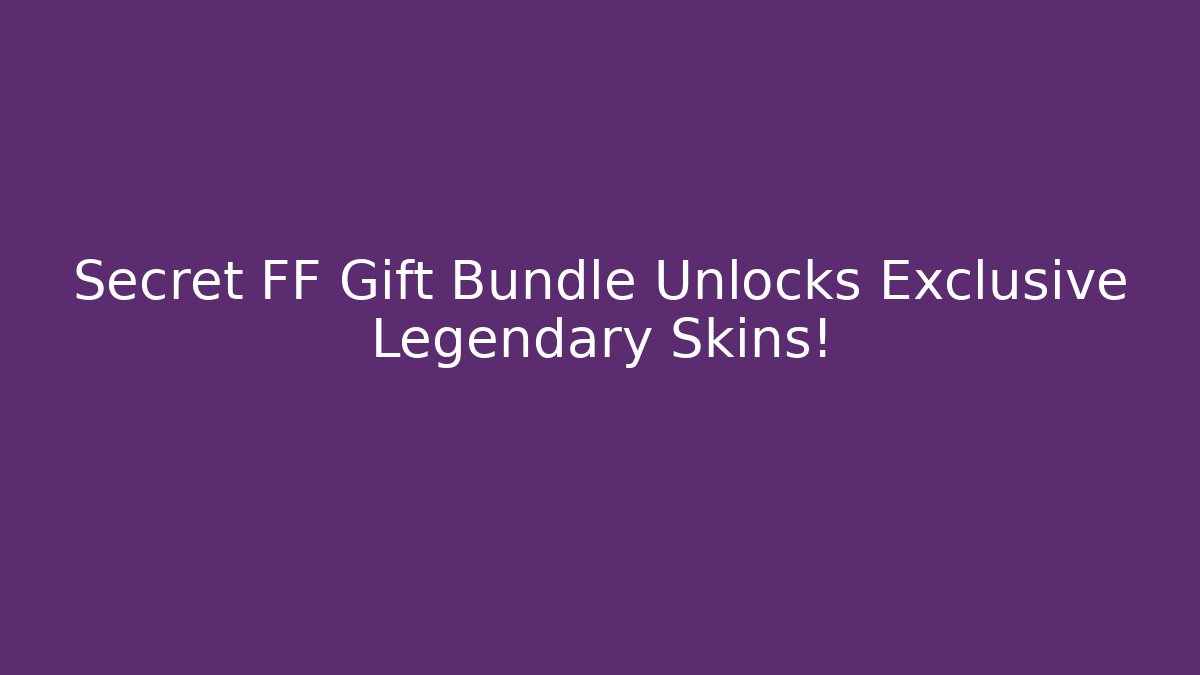 Secret FF Gift Bundle Unlocks Exclusive Legendary Skins!