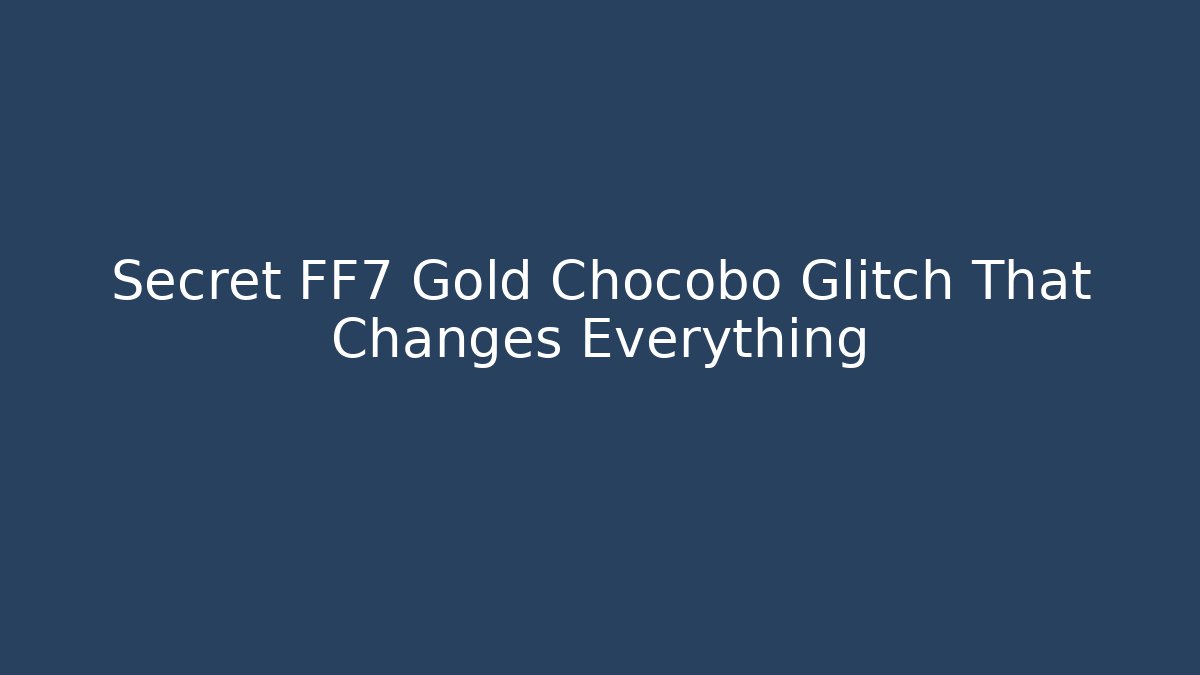 Secret FF7 Gold Chocobo Glitch That Changes Everything