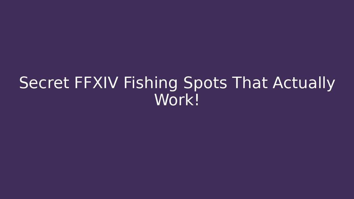 Secret FFXIV Fishing Spots That Actually Work!
