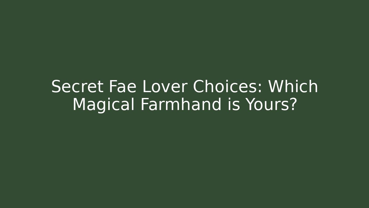 Secret Fae Lover Choices: Which Magical Farmhand is Yours?