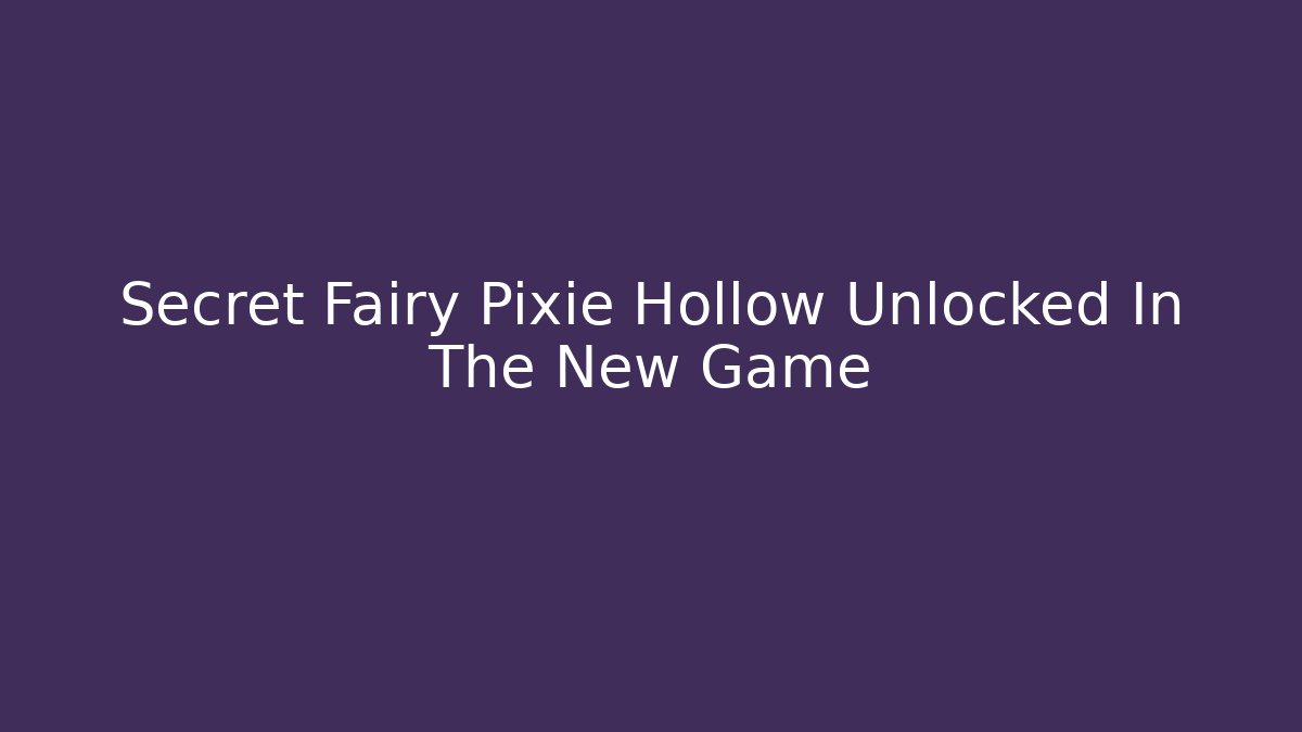 Secret Fairy Pixie Hollow Unlocked In The New Game