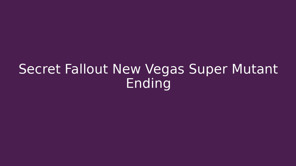 Secret Fallout New Vegas Super Mutant Ending - Vintage E-Juice