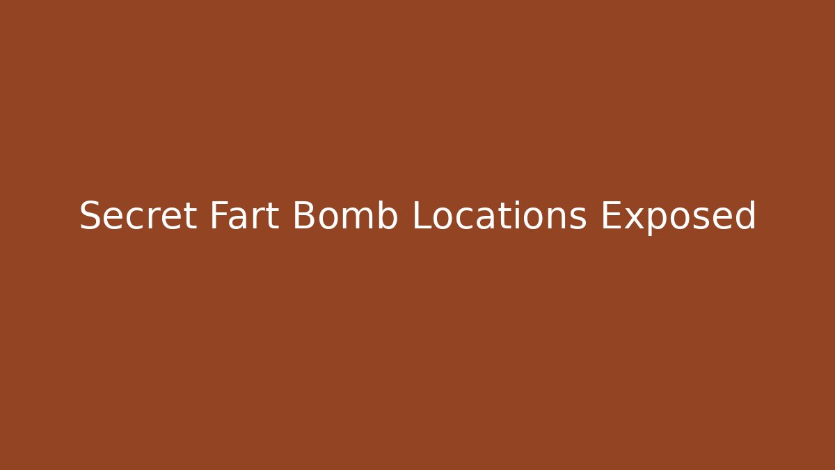 Secret Fart Bomb Locations Exposed