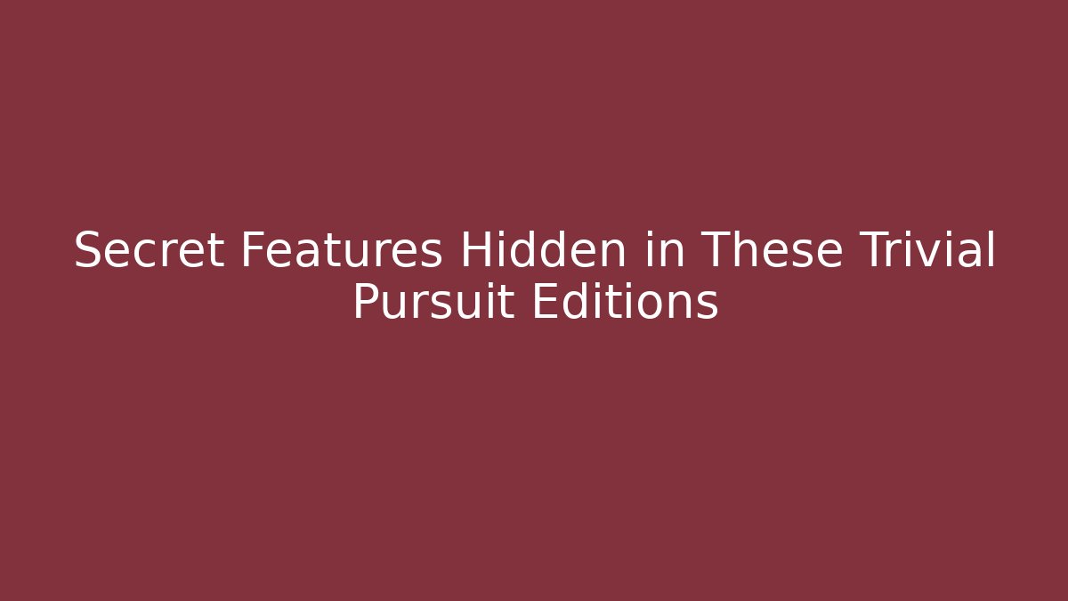 Secret Features Hidden in These Trivial Pursuit Editions