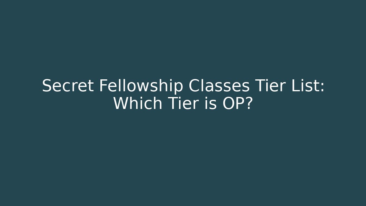 Secret Fellowship Classes Tier List: Which Tier is OP?