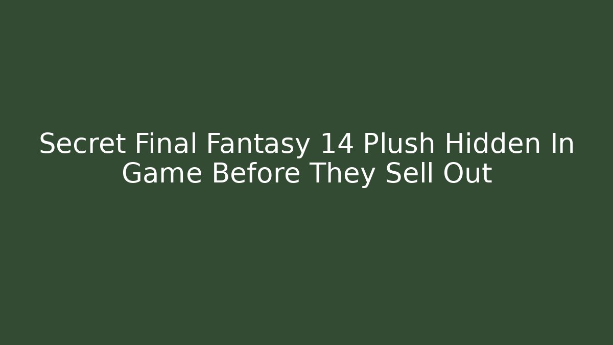 Secret Final Fantasy 14 Plush Hidden In Game Before They Sell Out