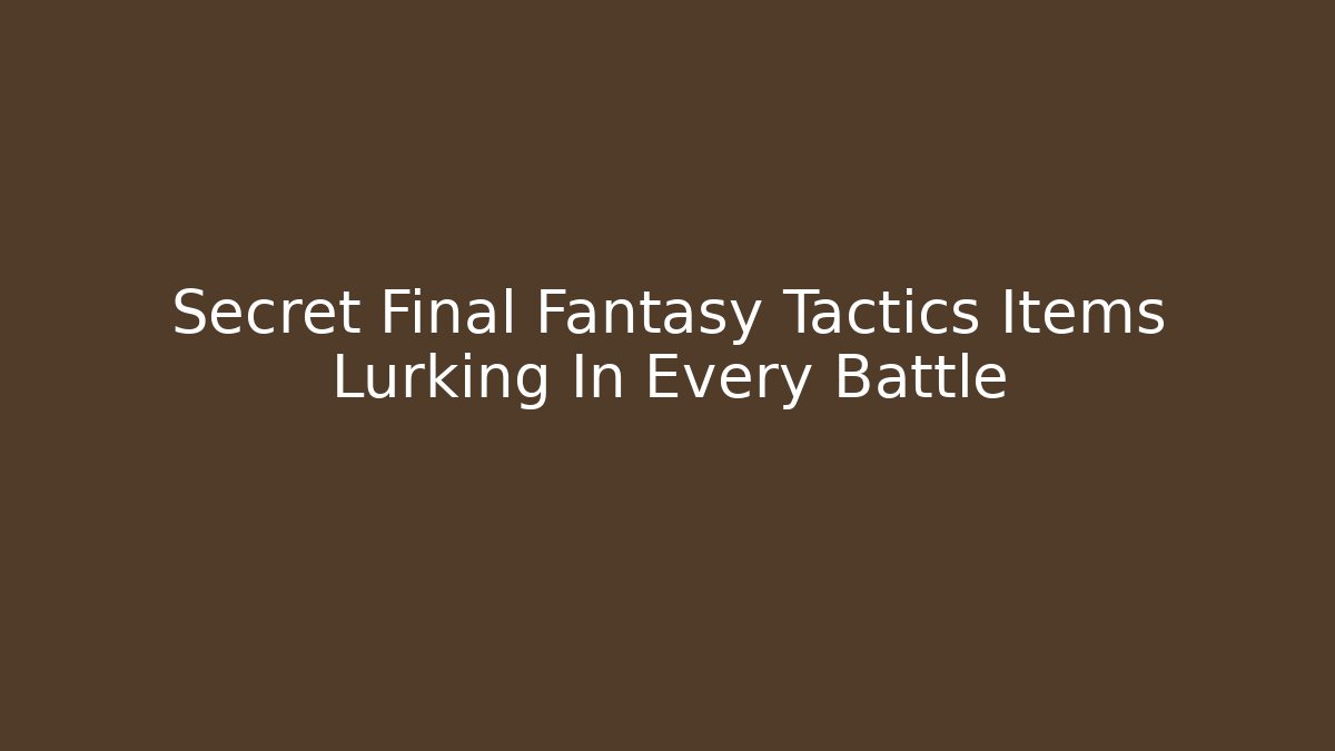 Secret Final Fantasy Tactics Items Lurking In Every Battle