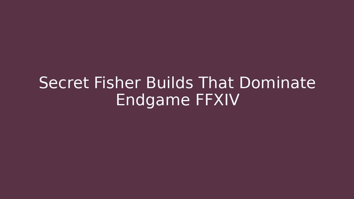 Secret Fisher Builds That Dominate Endgame FFXIV