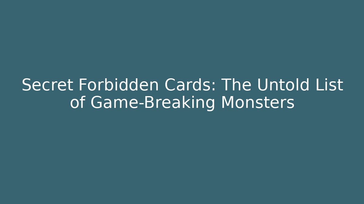 Secret Forbidden Cards: The Untold List of Game-Breaking Monsters